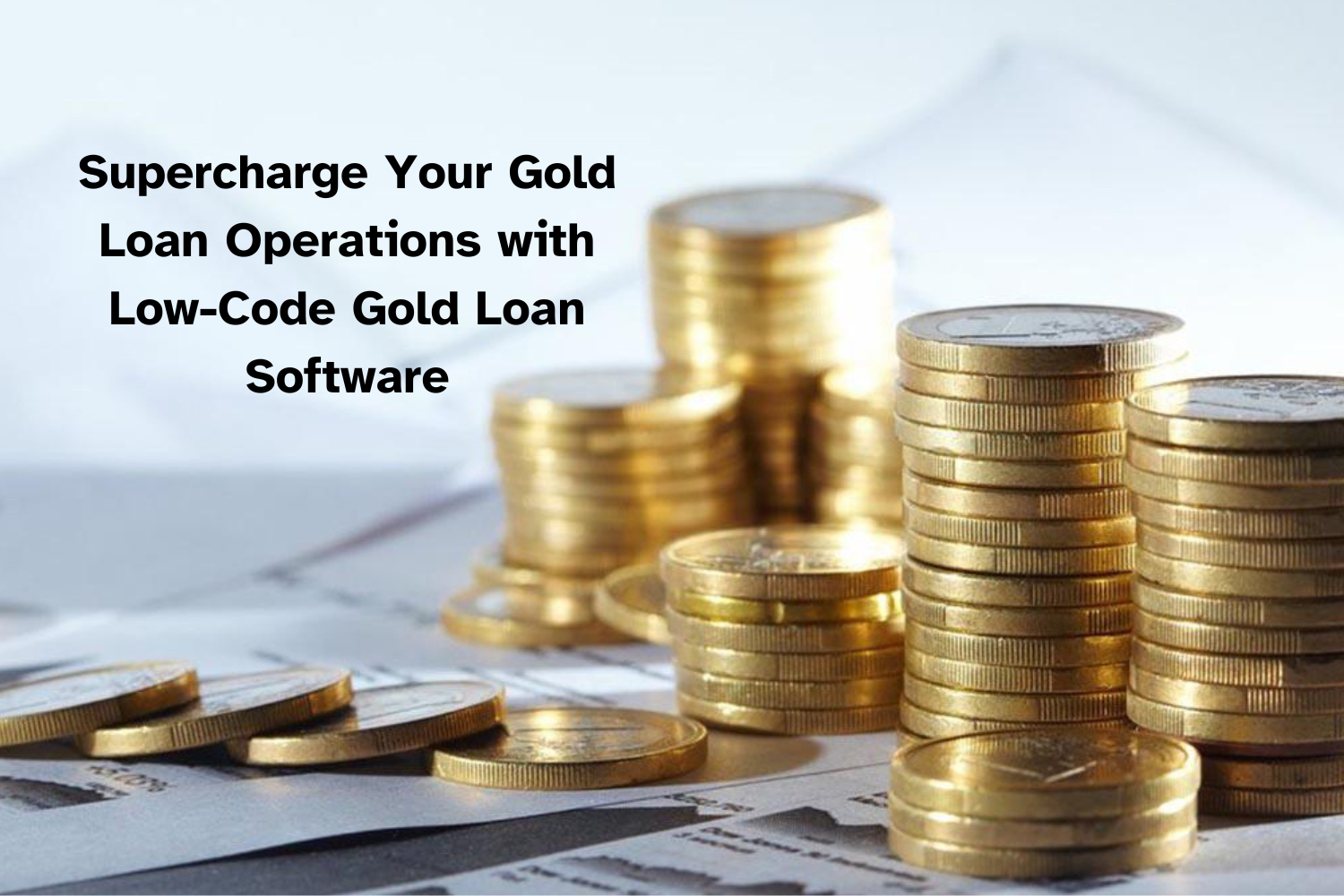 Supercharge Your Gold Loan Operations with Low-Code Gold Loan Software